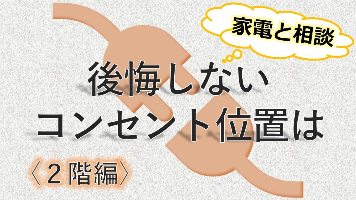 後悔しないコンセント位置は＜家電と相談＞２階編
